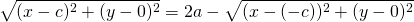 \[\sqrt{(x-c)^2+(y-0)^2} = 2a-\sqrt{(x-(-c))^2 +(y-0)^2}\]