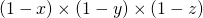 \left( 1-x\right) \times \left( 1-y\right) \times \left( 1-z\right)