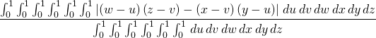 \begin{equation*} \frac{\int_{0}^{1}\int_{0}^{1}\int_{0}^{1}\int_{0}^{1}\int_{0}^{1} \int_{0}^{1}\left\vert \left( w-u\right) \left( z-v\right) -\left( x-v\right) \left( y-u\right) \right\vert \,du\,dv\,dw\,dx\,dy\,dz}{ \int_{0}^{1}\int_{0}^{1}\int_{0}^{1}\int_{0}^{1}\int_{0}^{1}\int_{0}^{1}\,du \,dv\,dw\,dx\,dy\,dz} \end{equation*}